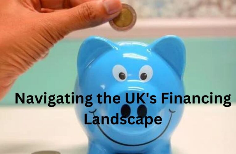 Navigating the UK’s Financing Landscape