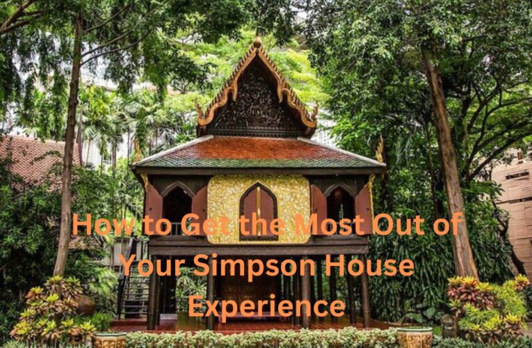 How to Get the Most Out of Your Simpson House Experience